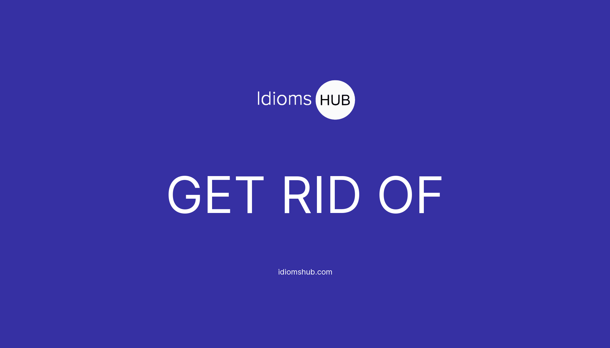GET RID OF Idiom Meaning & Examples